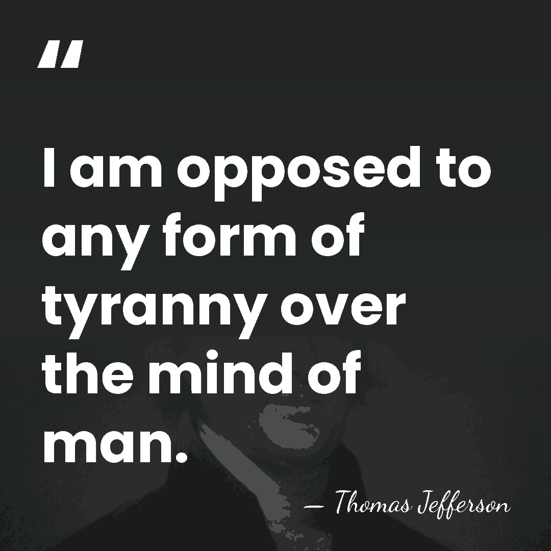 I am opposed to any form of tyranny over the mind of&hellip; - Thomas Jefferson