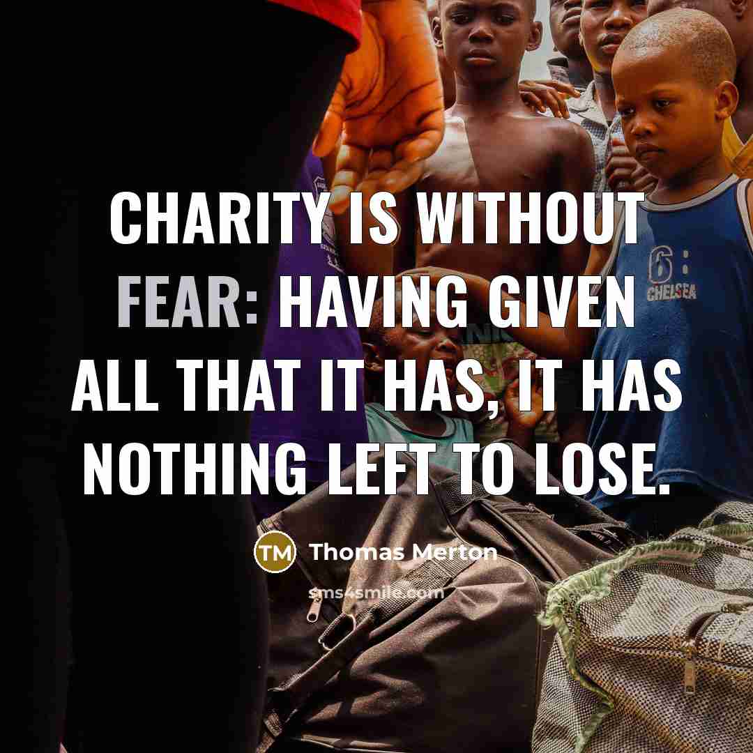 “Charity is without fear: having given all that it has,…” quote by Thomas Merton