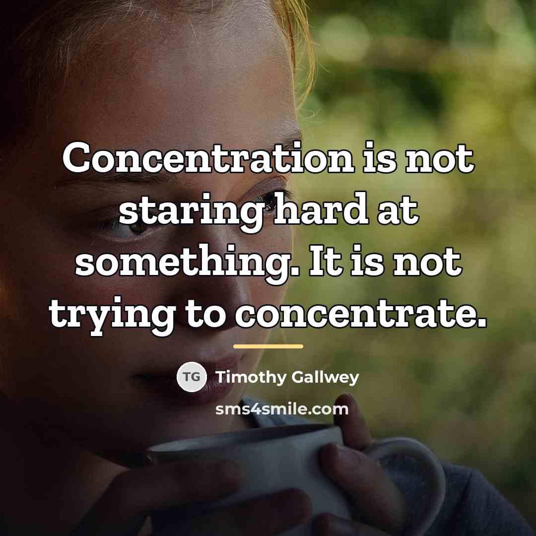 “Concentration is not staring hard at something. It is not…” quote by Timothy Gallwey