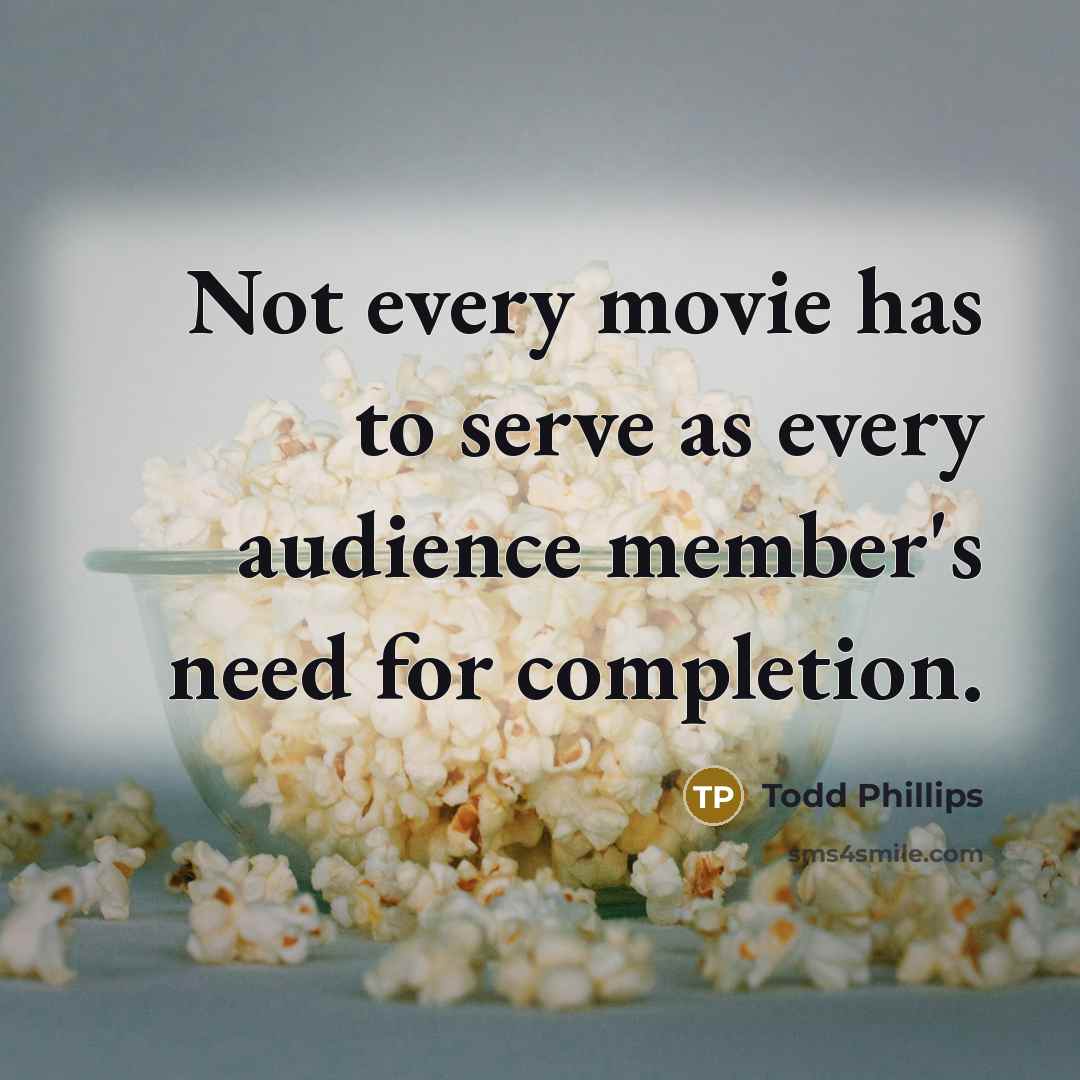 “Not every movie has to serve as every audience member's…” quote by Todd Phillips