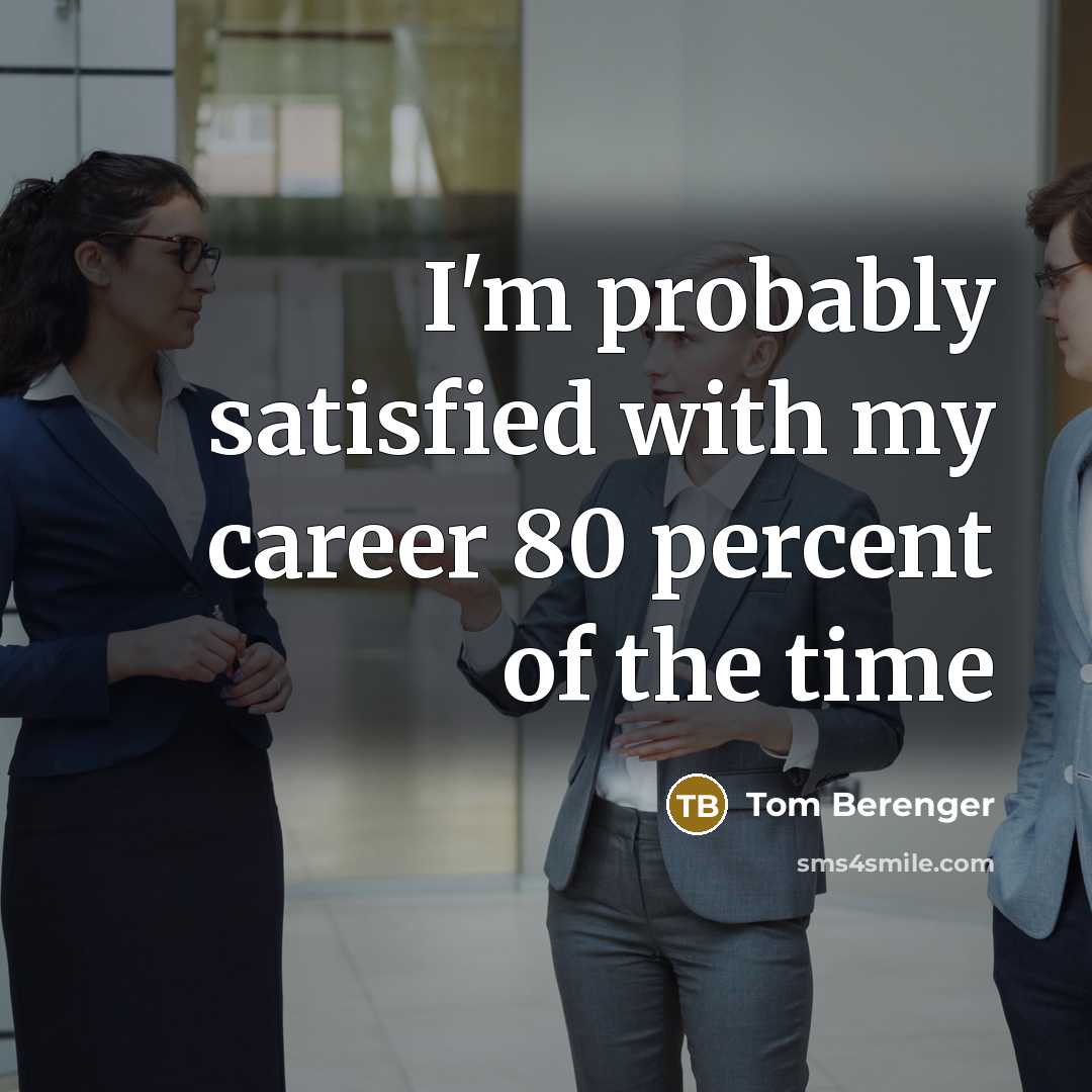 “I'm probably satisfied with my career 80 percent of the…” quote by Tom Berenger