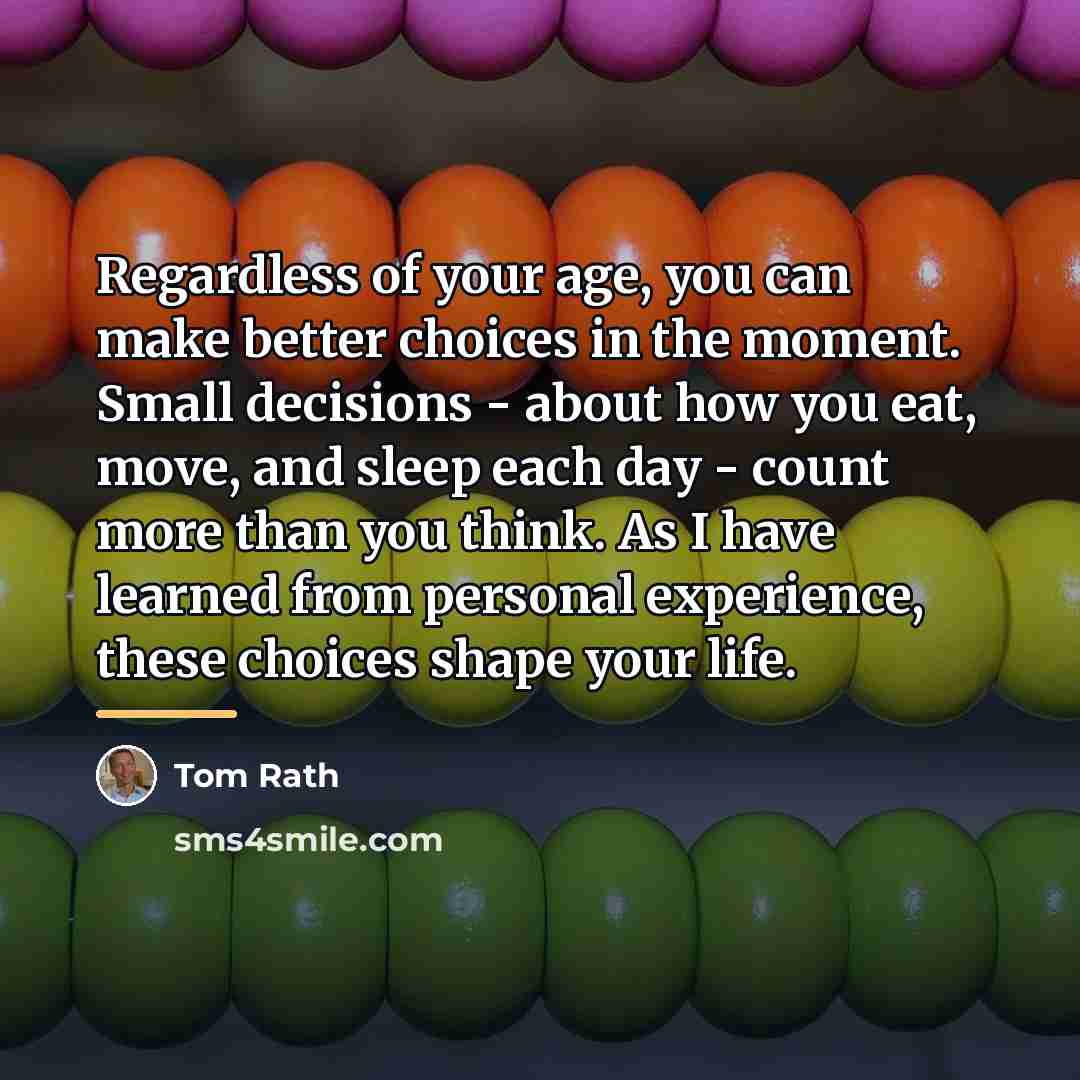 “Regardless of your age, you can make better choices in…” quote by Tom Rath