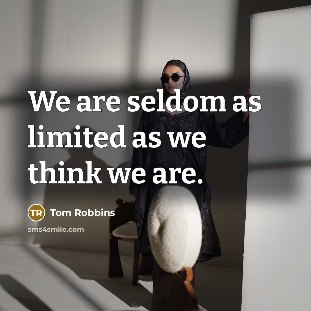 “We are seldom as limited as we think we are.” quote by Tom Robbins