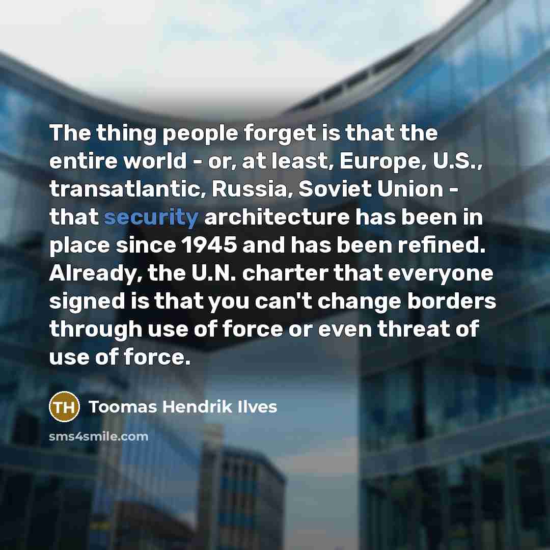 “The thing people forget is that the entire world -…” quote by Toomas Hendrik Ilves
