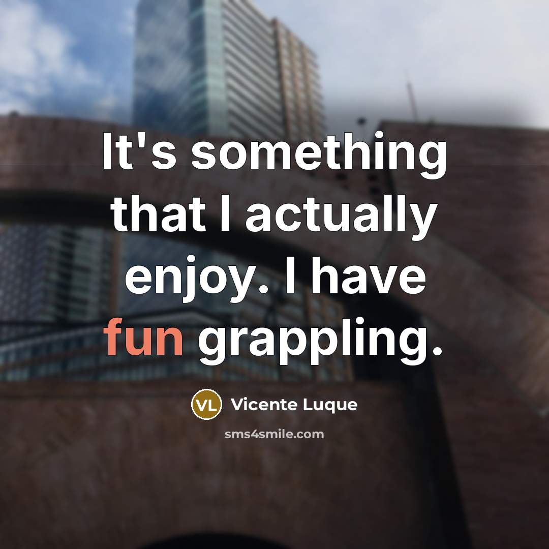 “It's something that I actually enjoy. I have fun grappling.…” quote by Vicente Luque
