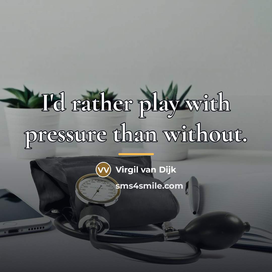 “I'd rather play with pressure than without.…” quote by Virgil van Dijk