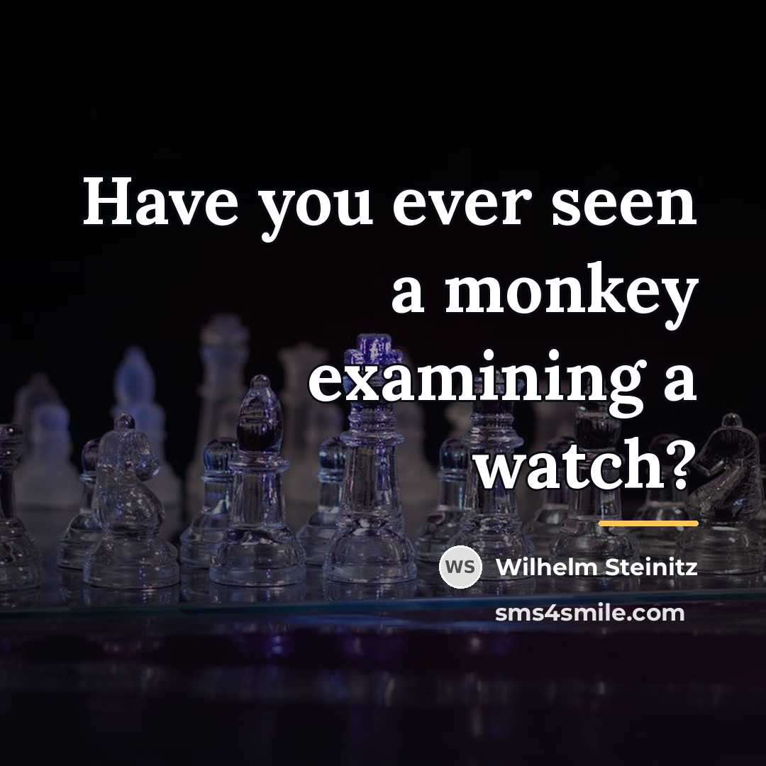 “Have you ever seen a monkey examining a watch?…” quote by Wilhelm Steinitz