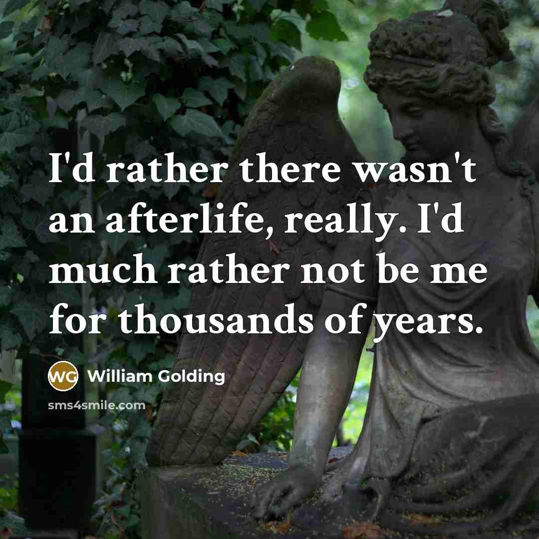“I'd rather there wasn't an afterlife, really. I'd much rather…” quote by William Golding
