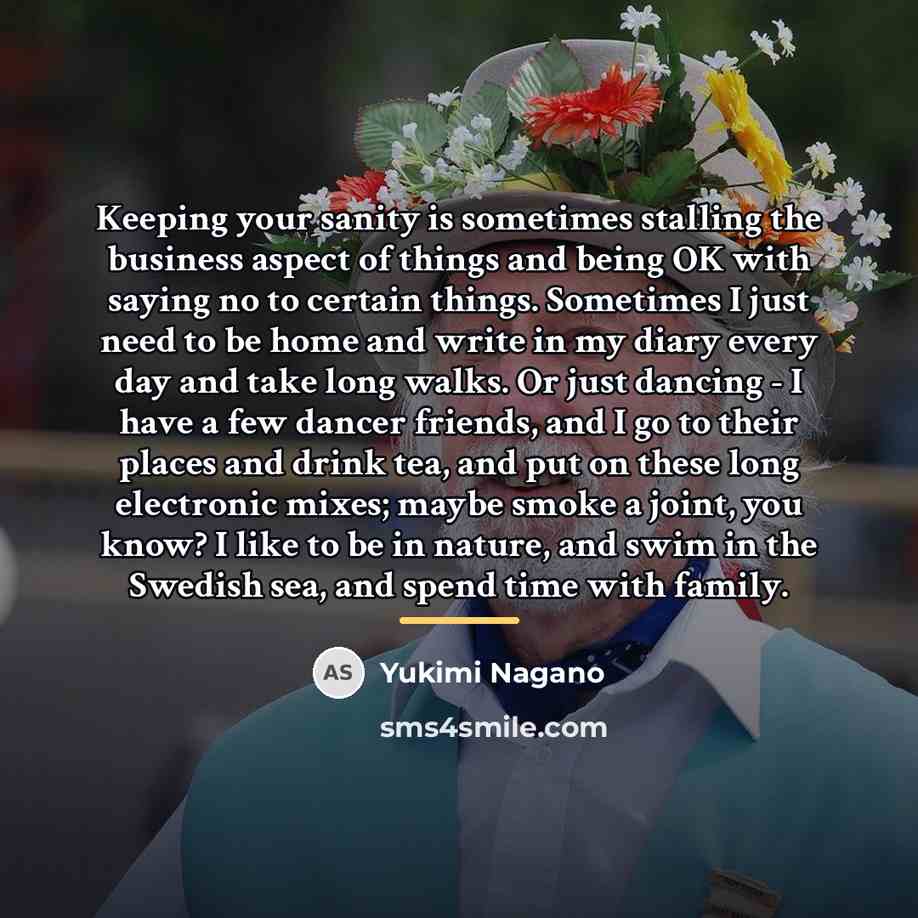 “Keeping your sanity is sometimes stalling the business aspect of…” quote by Yukimi Nagano