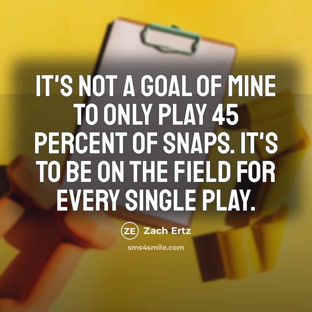 “It's not a goal of mine to only play 45…” quote by Zach Ertz