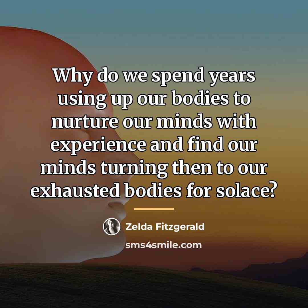 “Why do we spend years using up our bodies to…” quote by Zelda Fitzgerald