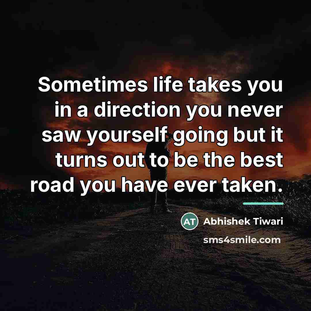 “Sometimes life takes you in a direction you never saw…” quote by Abhishek Tiwari