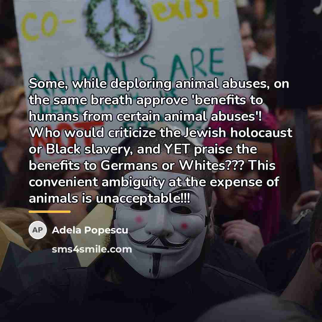 “Some, while deploring animal abuses, on the same breath approve…” quote by Adela Popescu