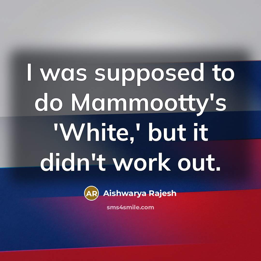 “I was supposed to do Mammootty's 'White,' but it didn't…” quote by Aishwarya Rajesh
