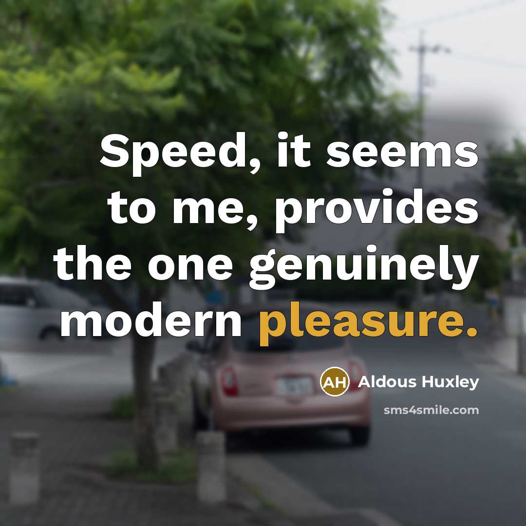 “Speed, it seems to me, provides the one genuinely modern…” quote by Aldous Huxley