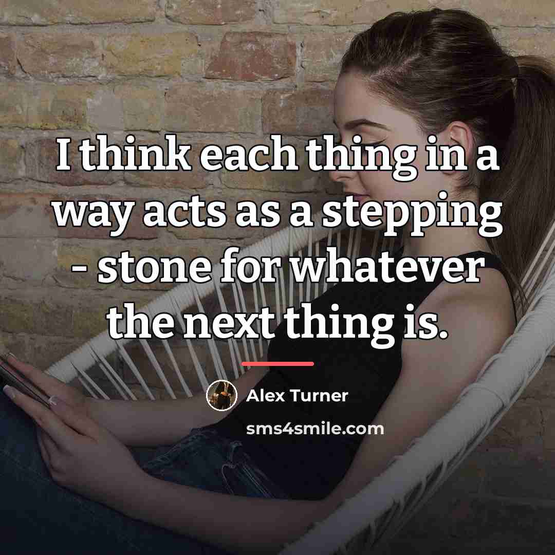 “I think each thing in a way acts as a…” quote by Alex Turner