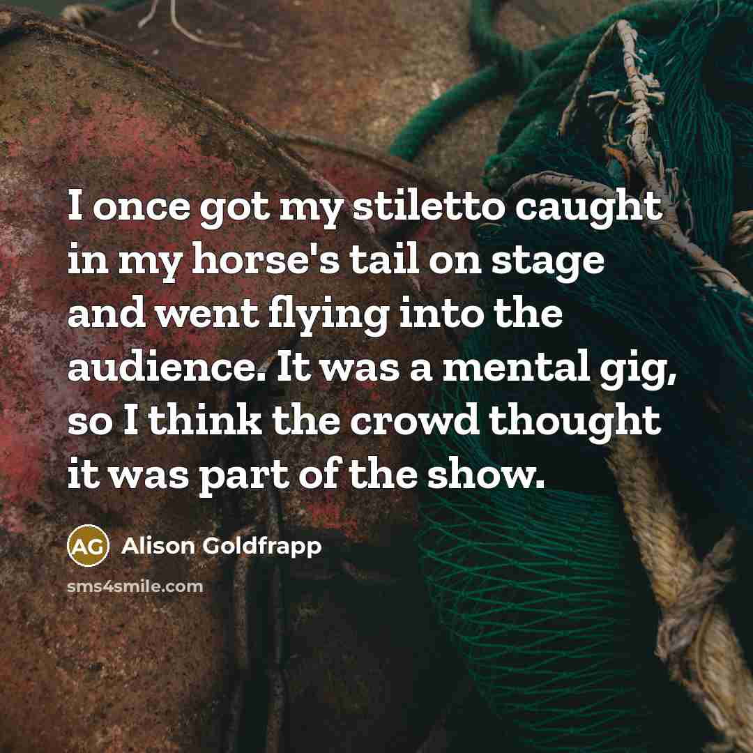 “I once got my stiletto caught in my horse's tail…” quote by Alison Goldfrapp