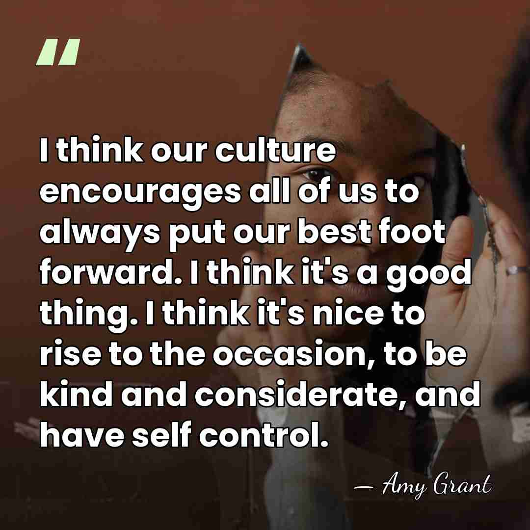 I think our culture encourages all of us to always put our&hellip; - Amy Grant