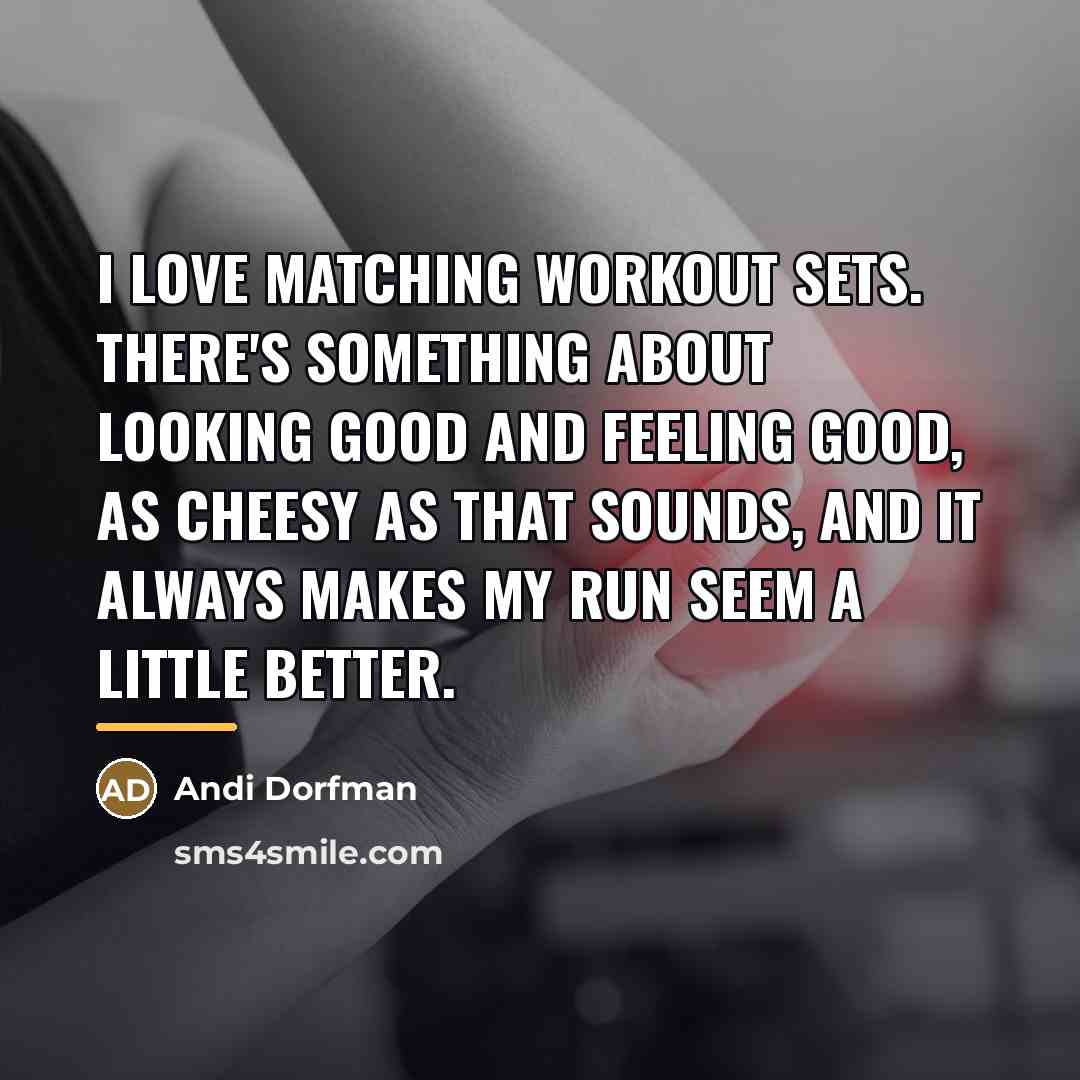 “I love matching workout sets. There's something about looking good…” quote by Andi Dorfman