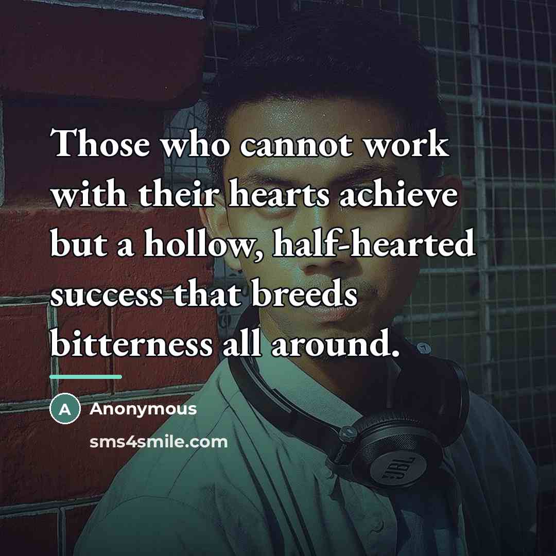 “Those who cannot work with their hearts achieve but a…” quote by Anonymous