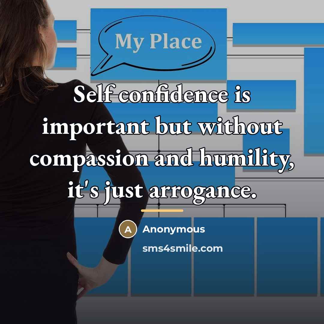 “Self confidence is important but without compassion and humility, it's…” quote by Anonymous
