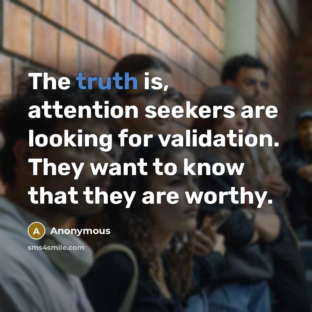 “The truth is, attention seekers are looking for validation. They…” quote by Anonymous