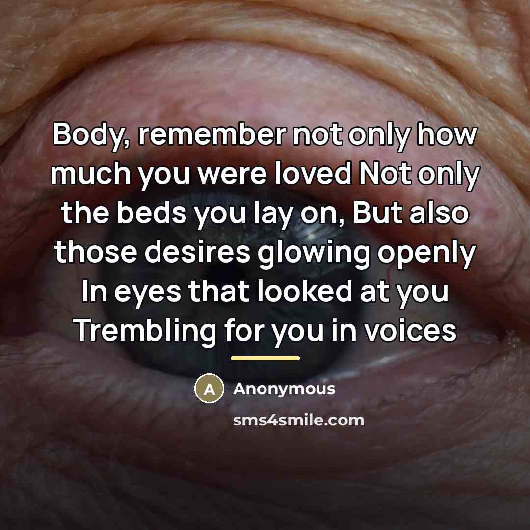 “Body, remember not only how much you were loved Not…” quote by Anonymous