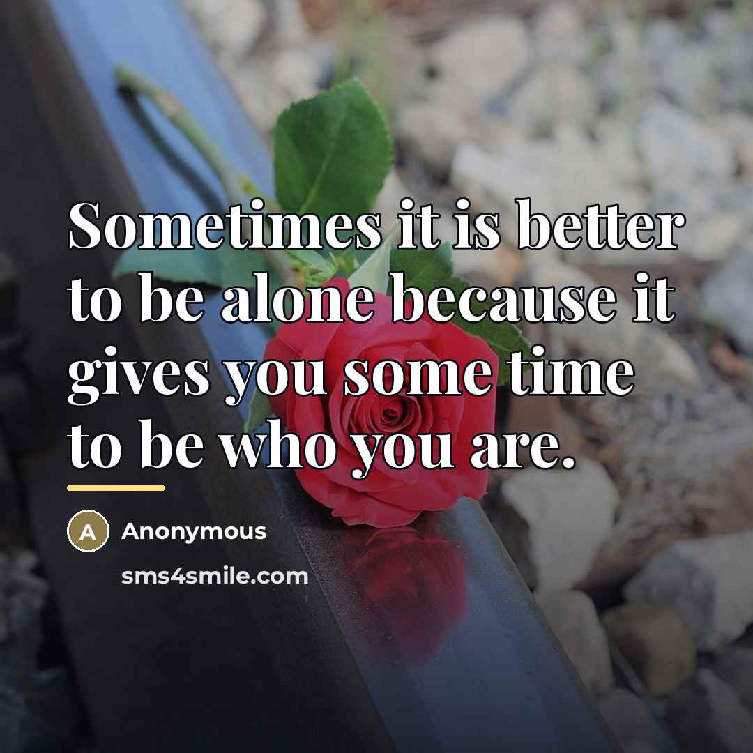 “Sometimes it is better to be alone because it gives…” quote by Anonymous