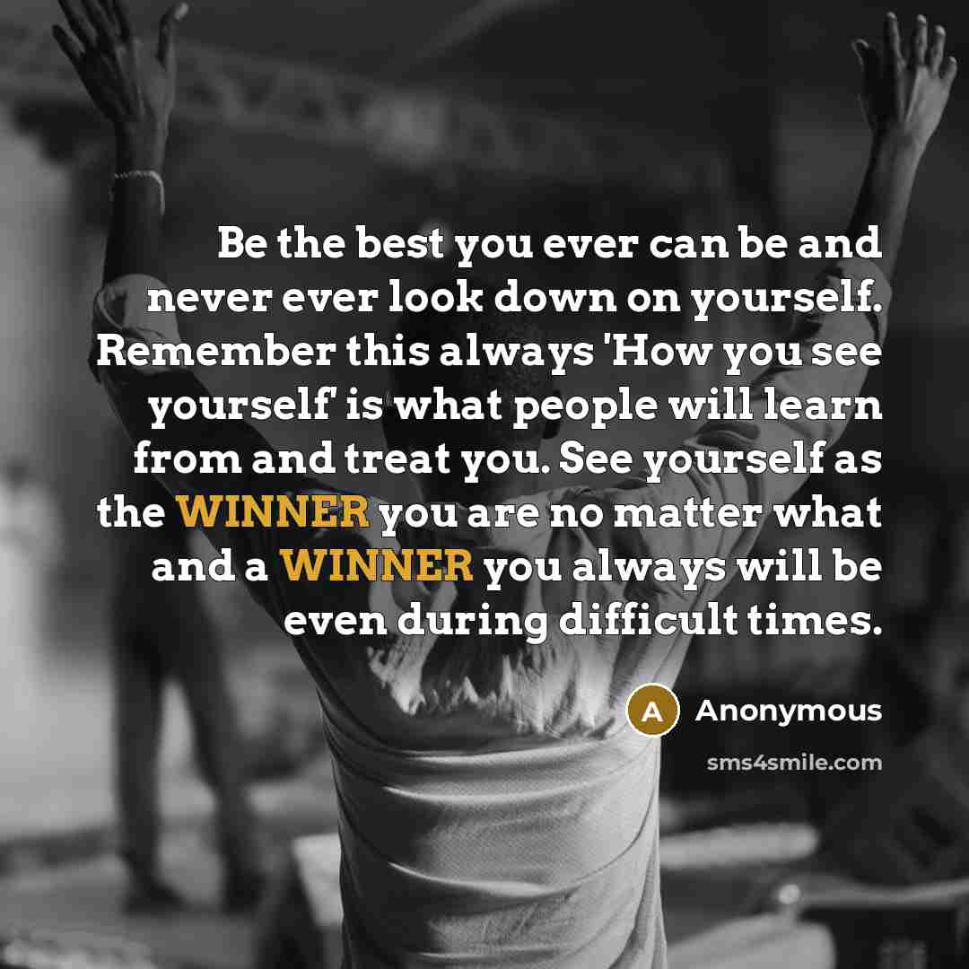 “Be the best you ever can be and never ever…” quote by Anonymous