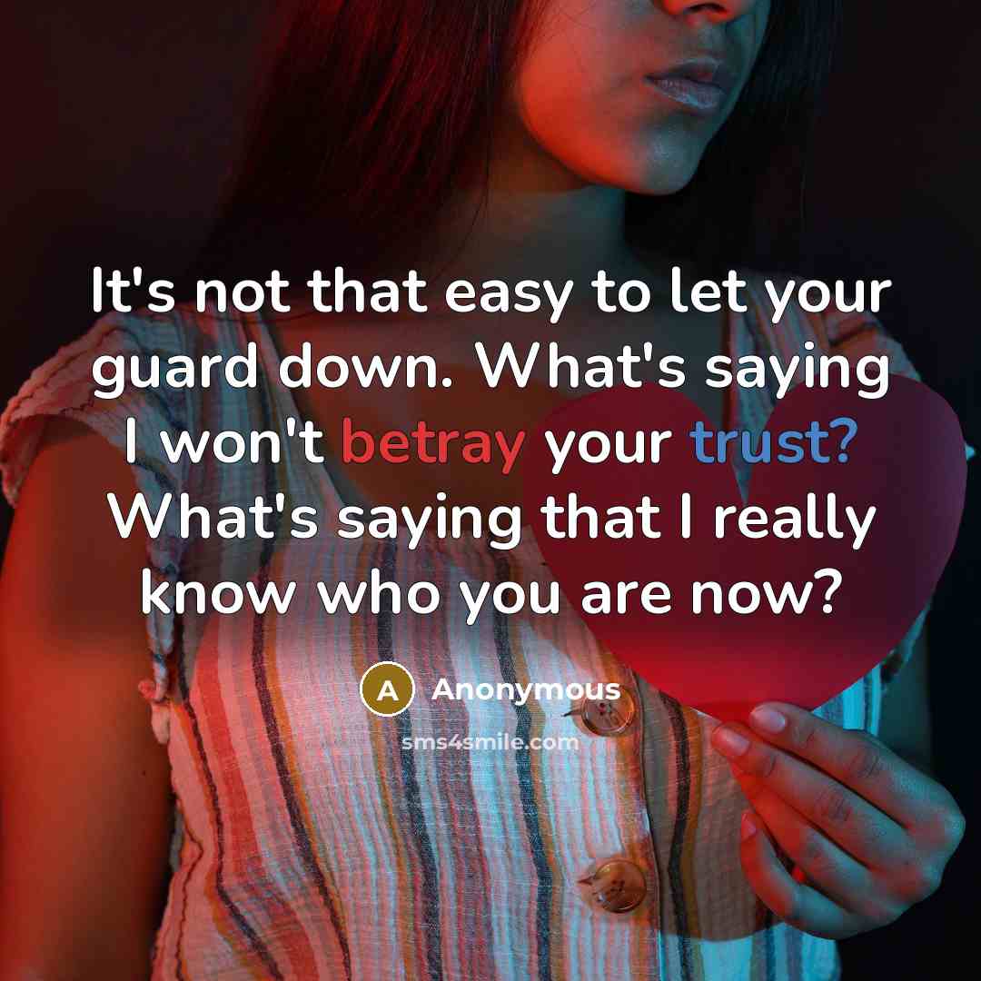 “It's not that easy to let your guard down. What's saying I won't betray your trust? What's saying that I really know who you are now?” quote by Anonymous
