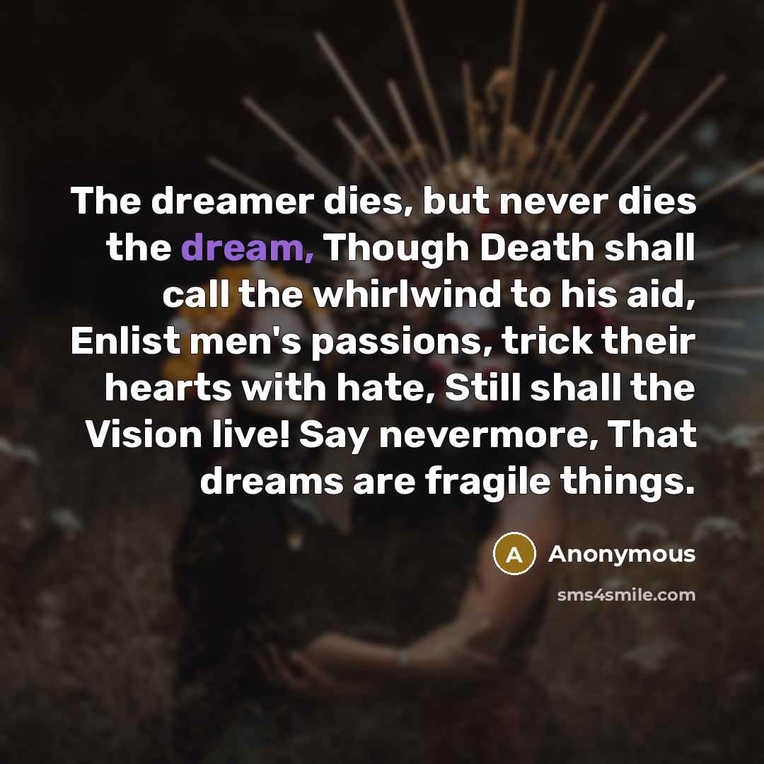 “The dreamer dies, but never dies the dream, Though Death…” quote by Anonymous