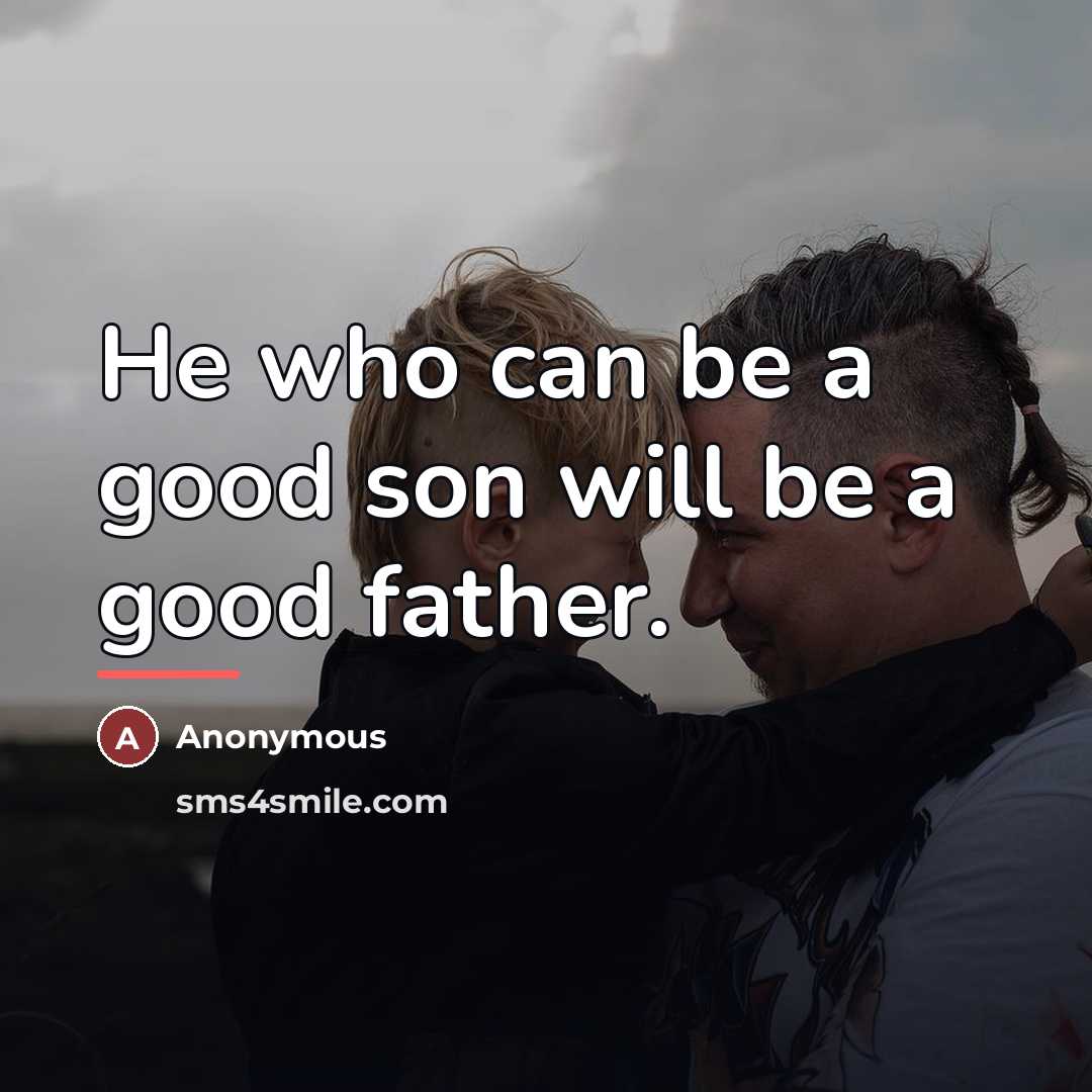“He who can be a good son will be a…” quote by Anonymous