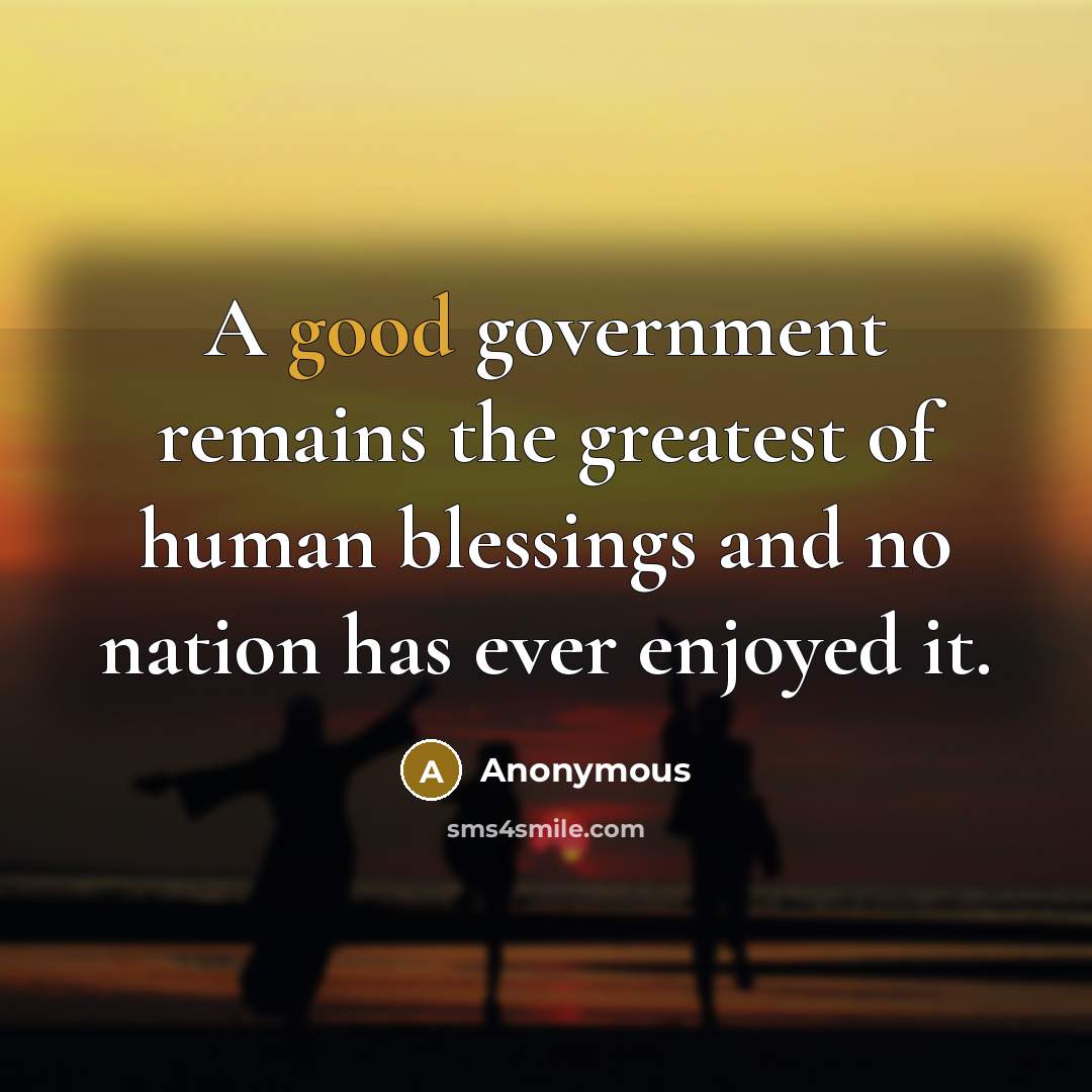 “A good government remains the greatest of human blessings and…” quote by Anonymous