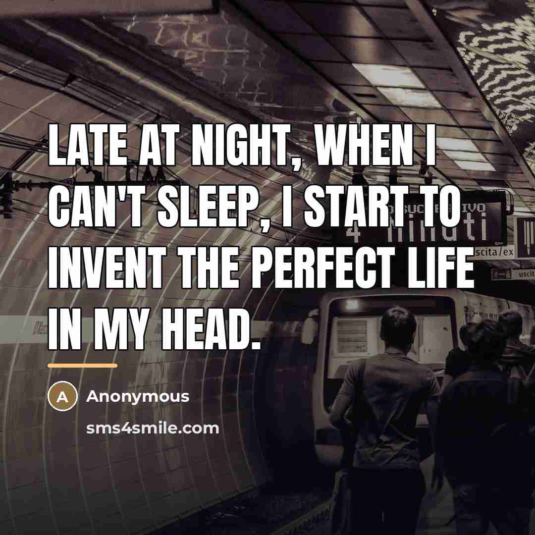 “Late at night, when I can't sleep, I start to…” quote by Anonymous