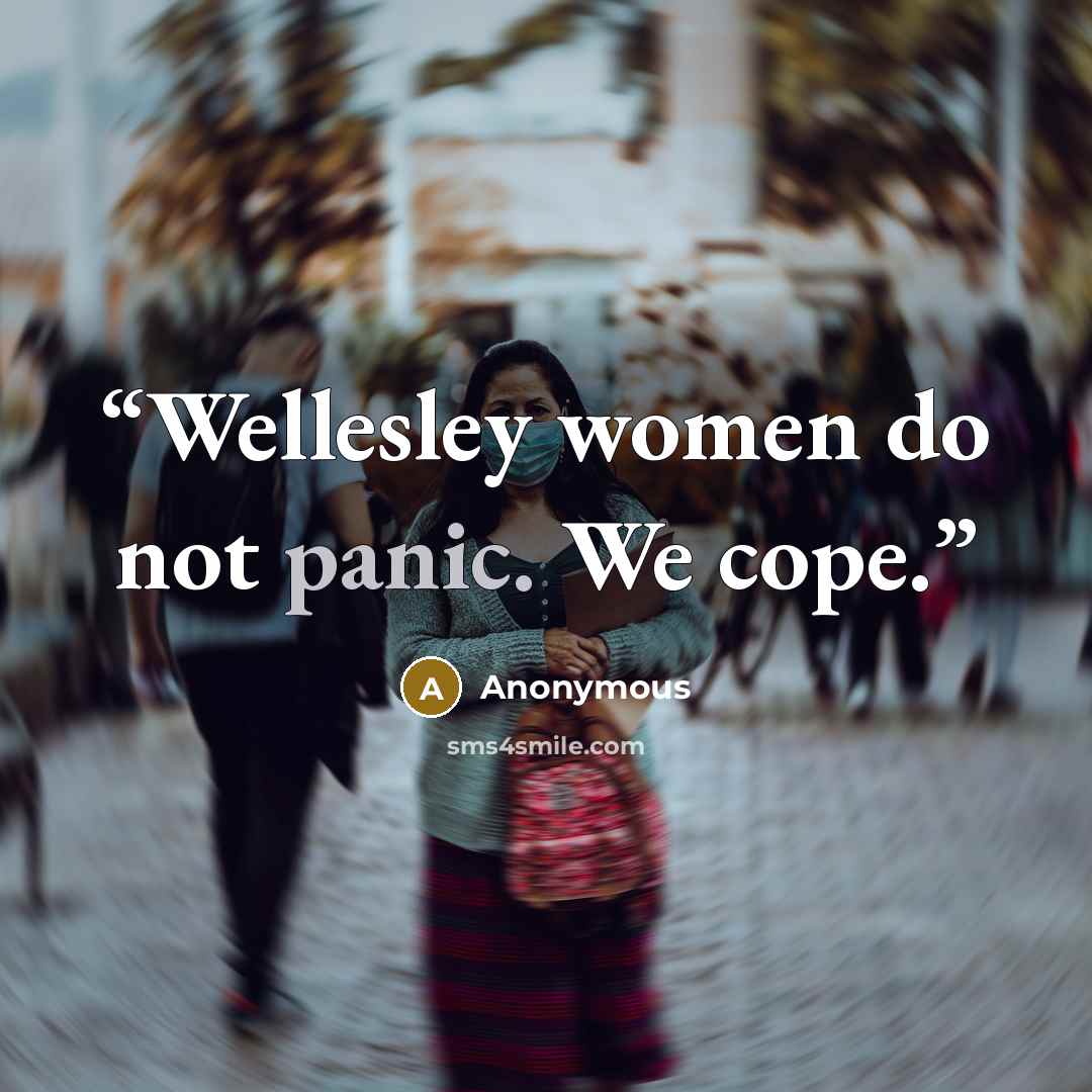 “Wellesley women do not panic. We cope.” quote by Anonymous