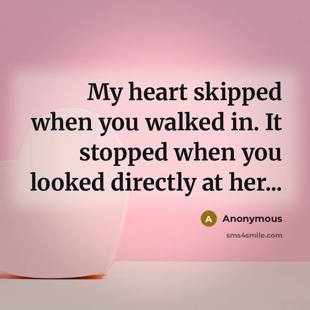 “My heart skipped when you walked in. It stopped when you looked directly at her...” quote by Anonymous