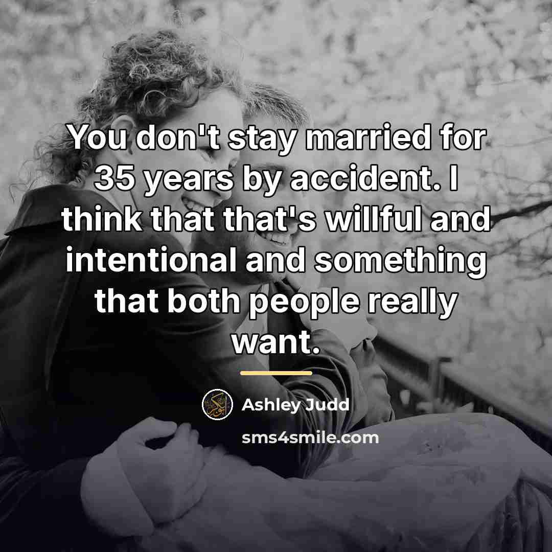 “You don't stay married for 35 years by accident. I…” quote by Ashley Judd
