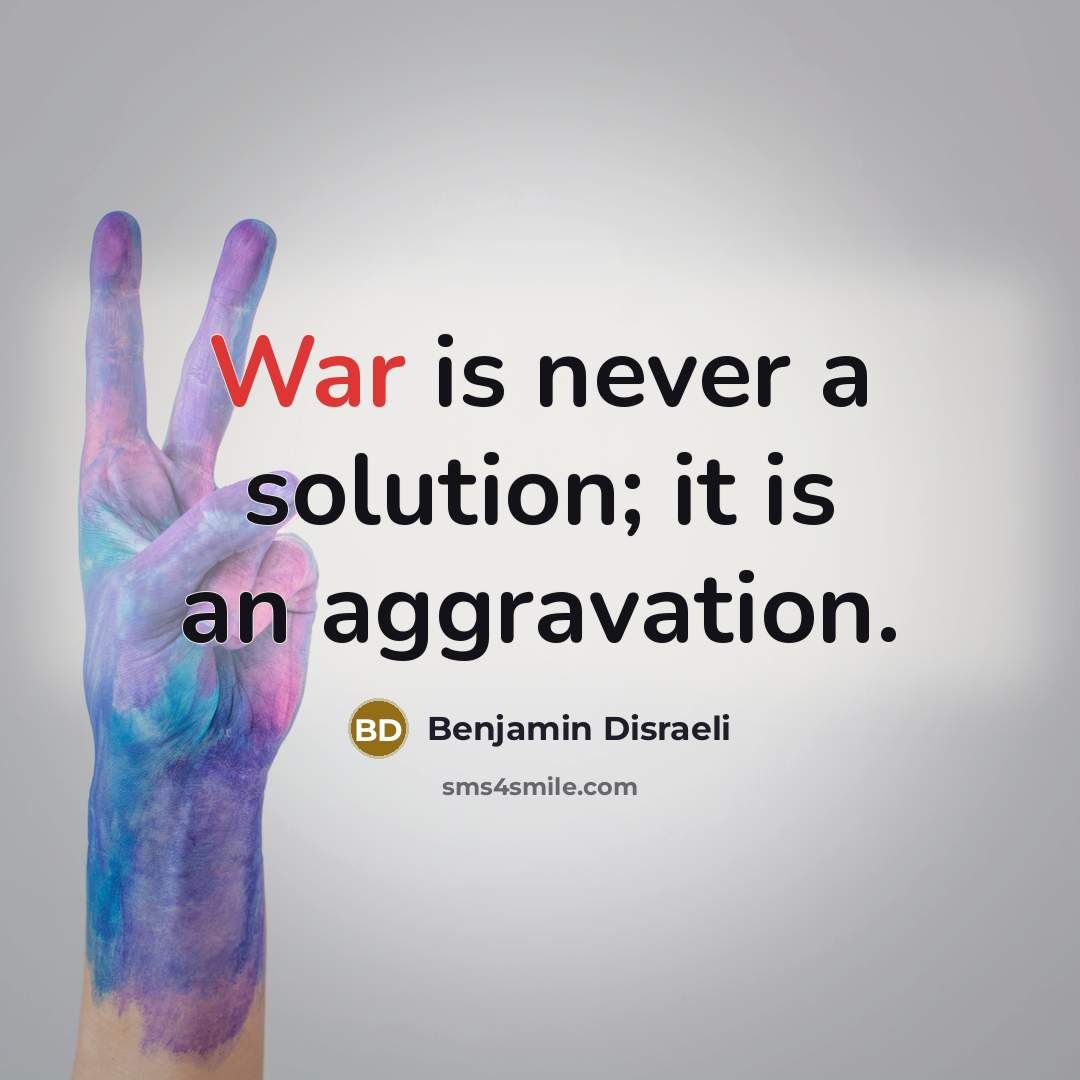 “War is never a solution; it is an aggravation.” quote by Benjamin Disraeli