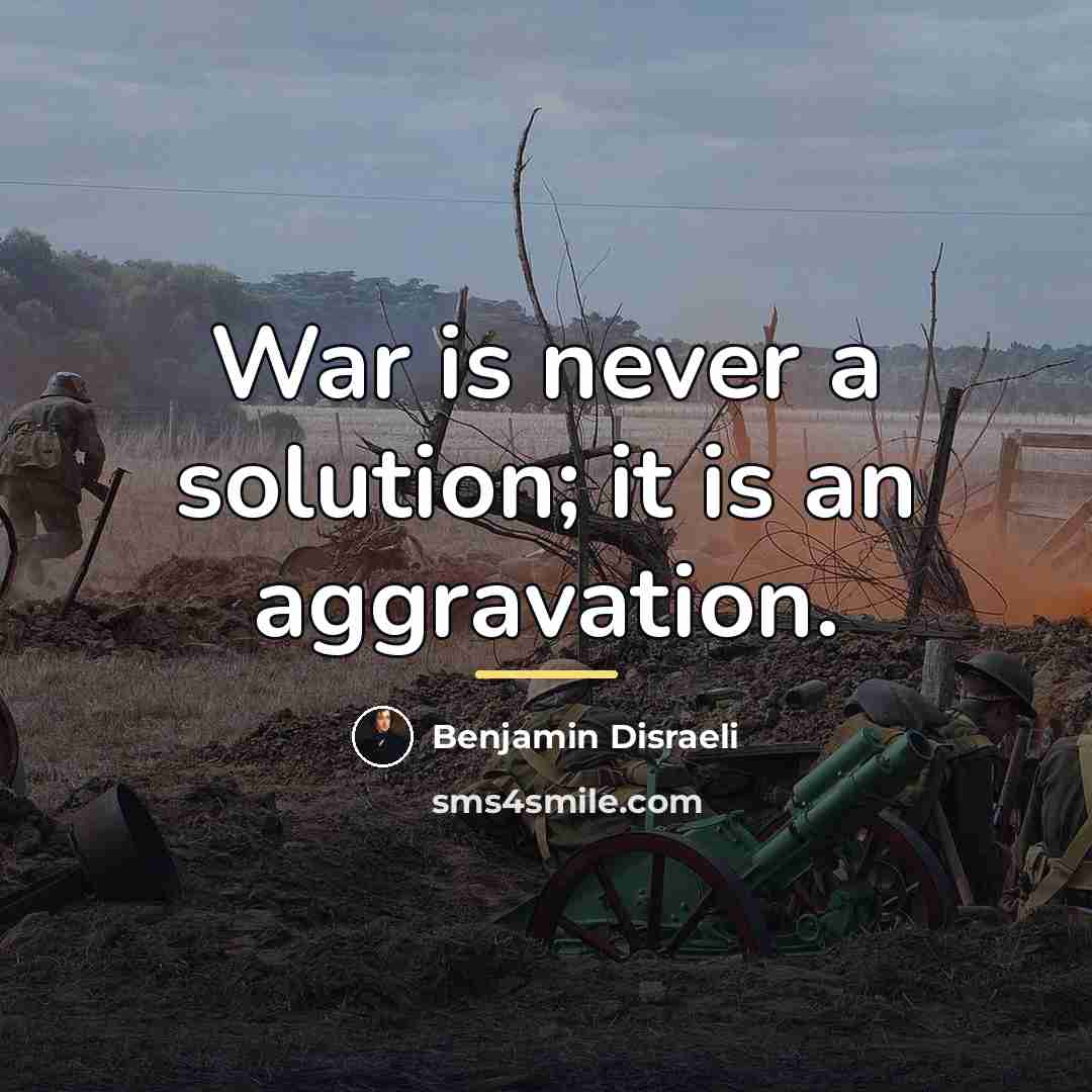 “War is never a solution; it is an aggravation.…” quote by Benjamin Disraeli