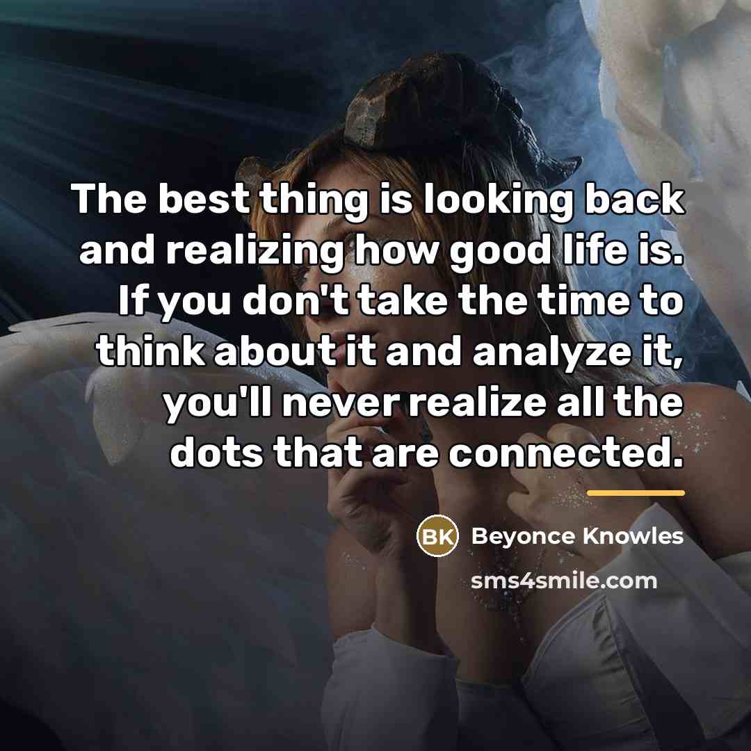 “The best thing is looking back and realizing how good…” quote by Beyonce Knowles