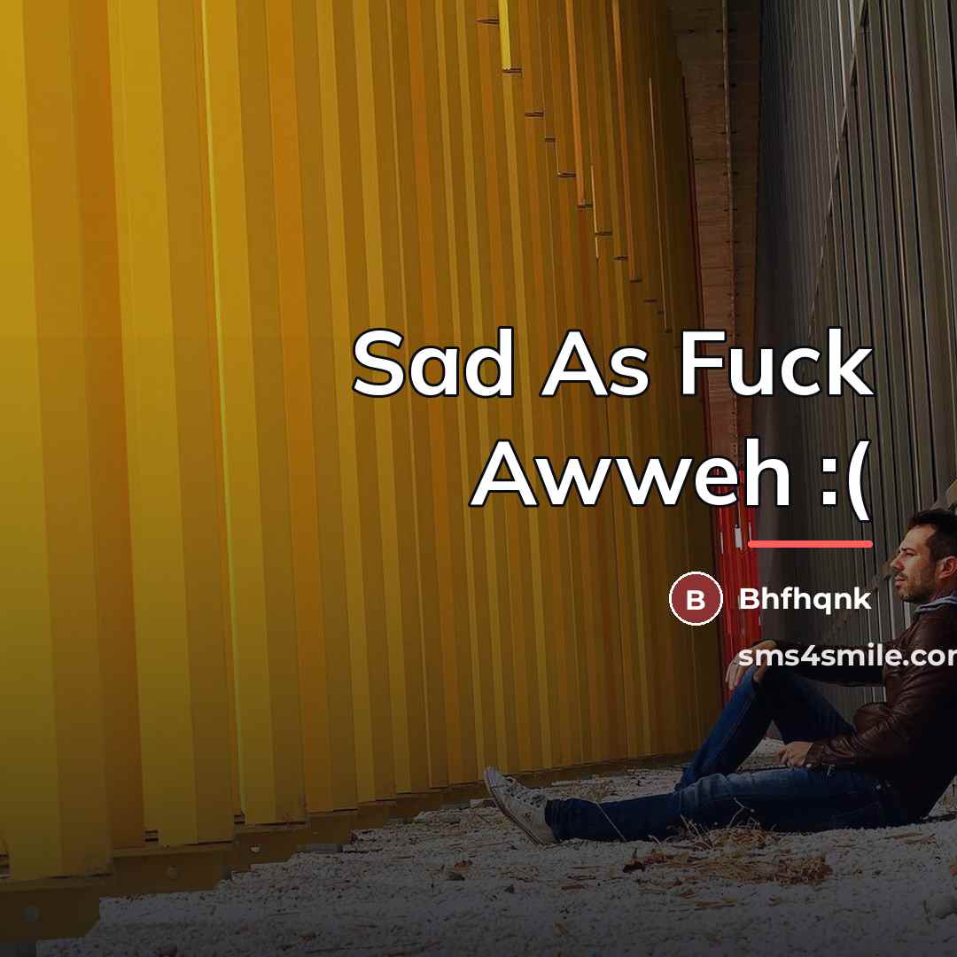 “Sad As Fuck Awweh :(…” quote by Bhfhqnk