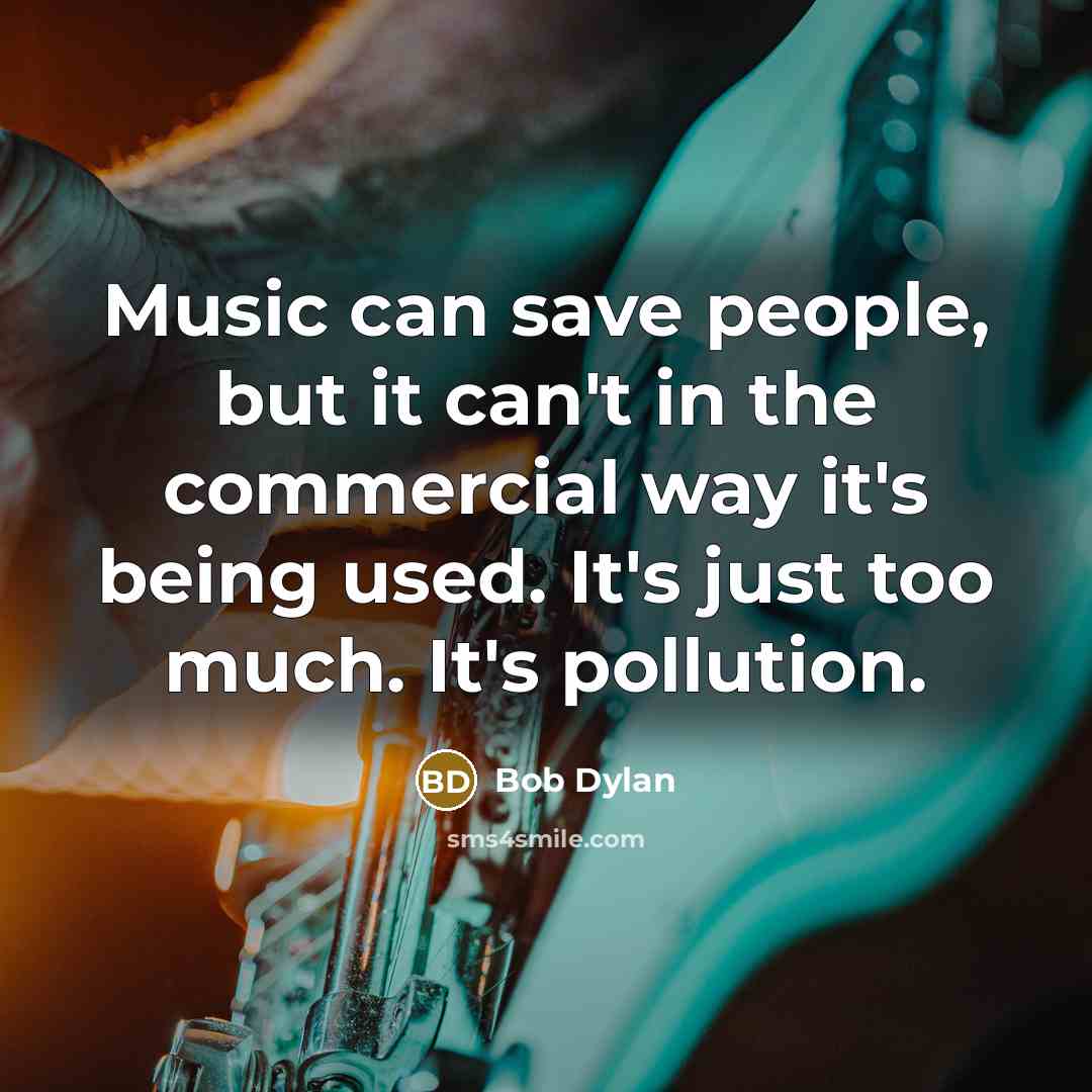 “Music can save people, but it can't in the commercial…” quote by Bob Dylan