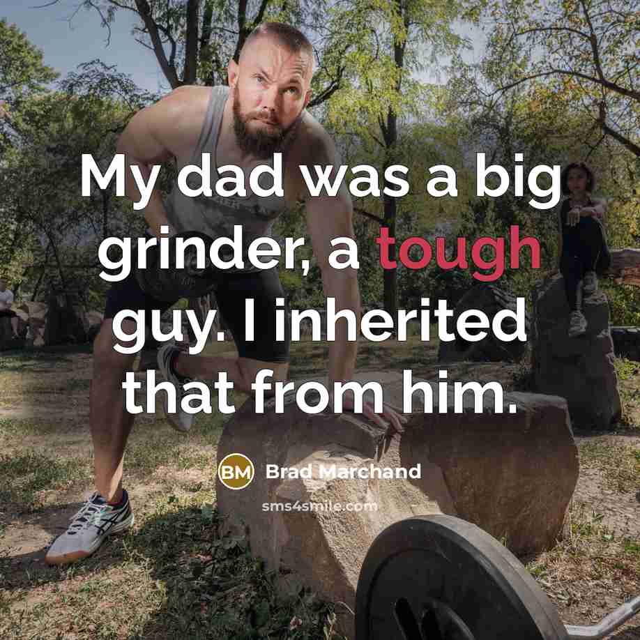“My dad was a big grinder, a tough guy. I…” quote by Brad Marchand