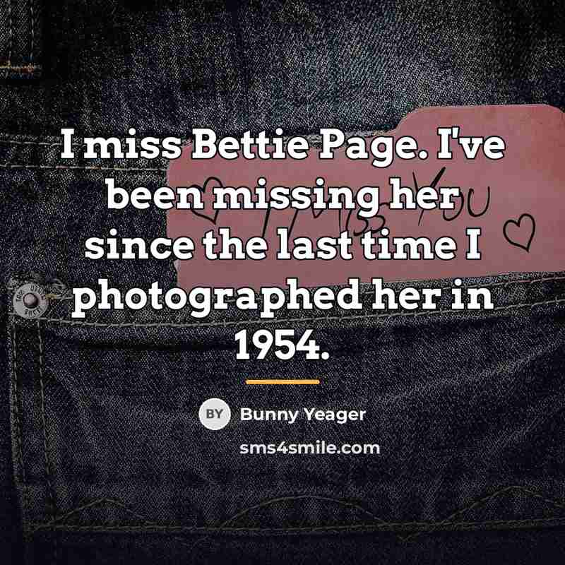 “I miss Bettie Page. I've been missing her since the…” quote by Bunny Yeager