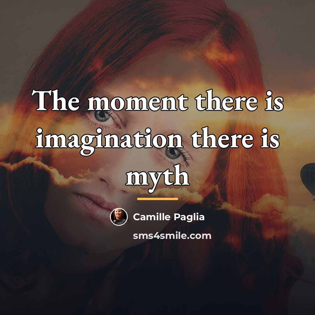 “The moment there is imagination there is myth…” quote by Camille Paglia