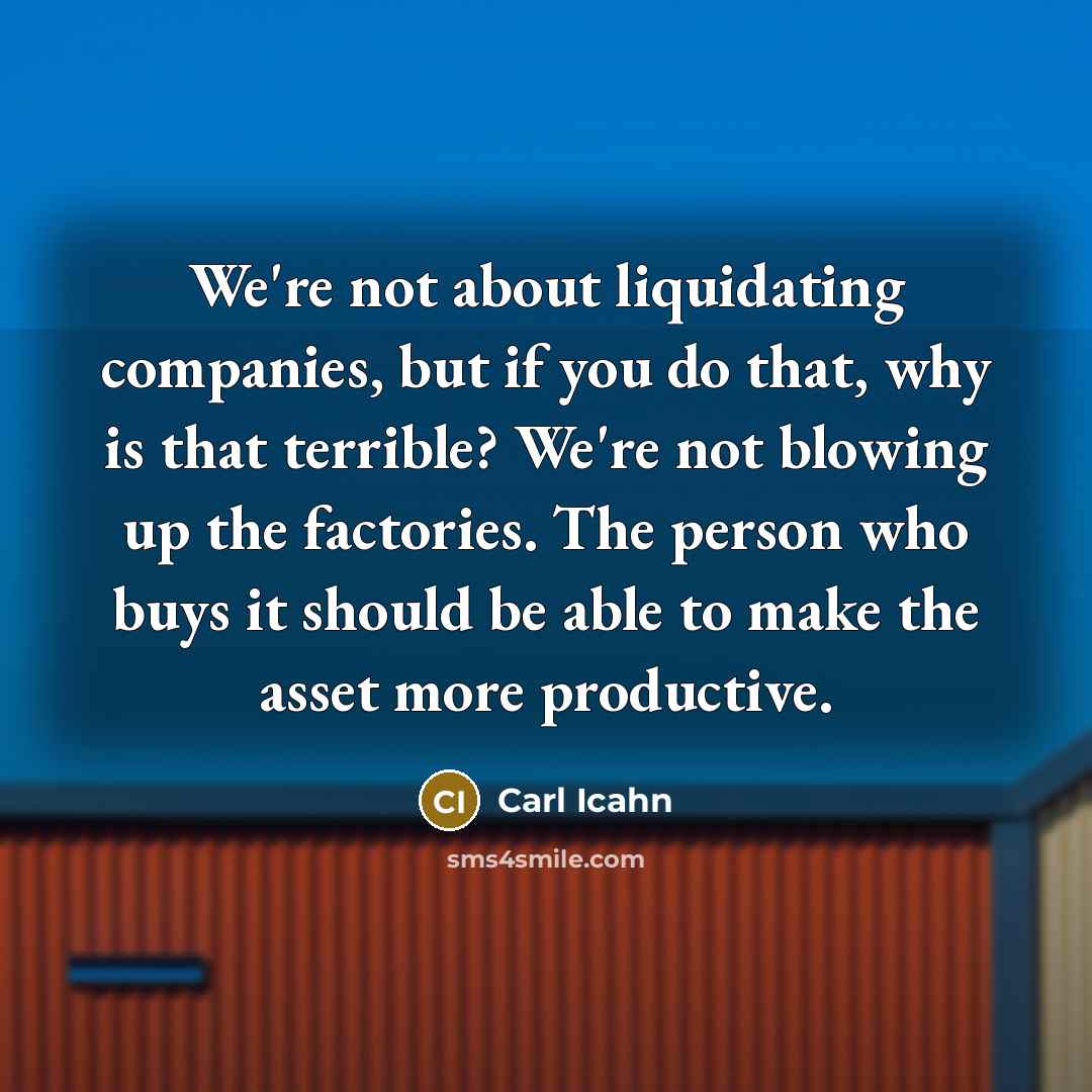 “We're not about liquidating companies, but if you do that,…” quote by Carl Icahn
