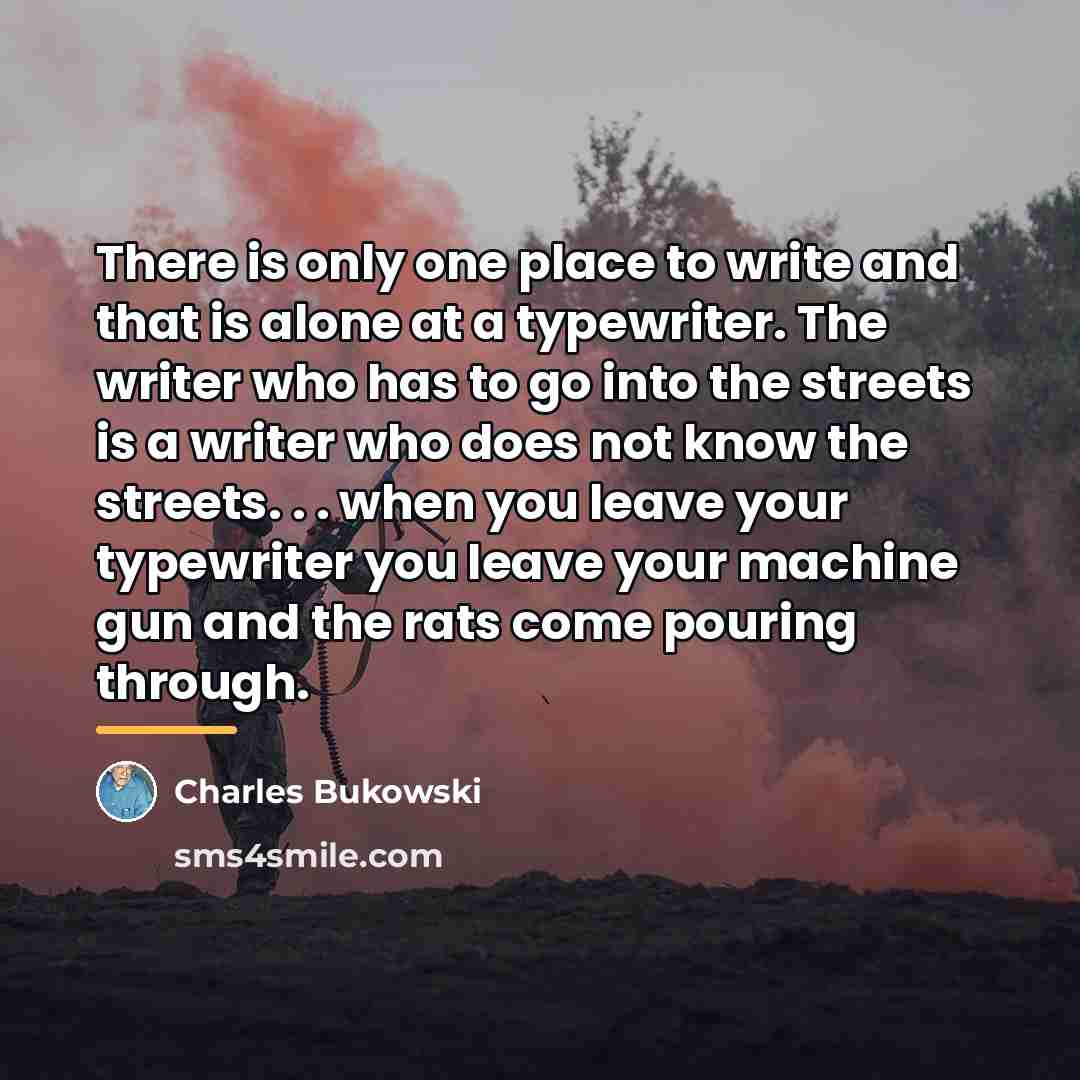 “There is only one place to write and that is…” quote by Charles Bukowski