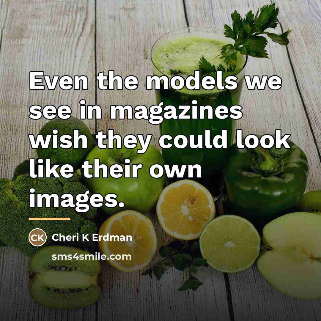 “Even the models we see in magazines wish they could…” quote by Anonymous