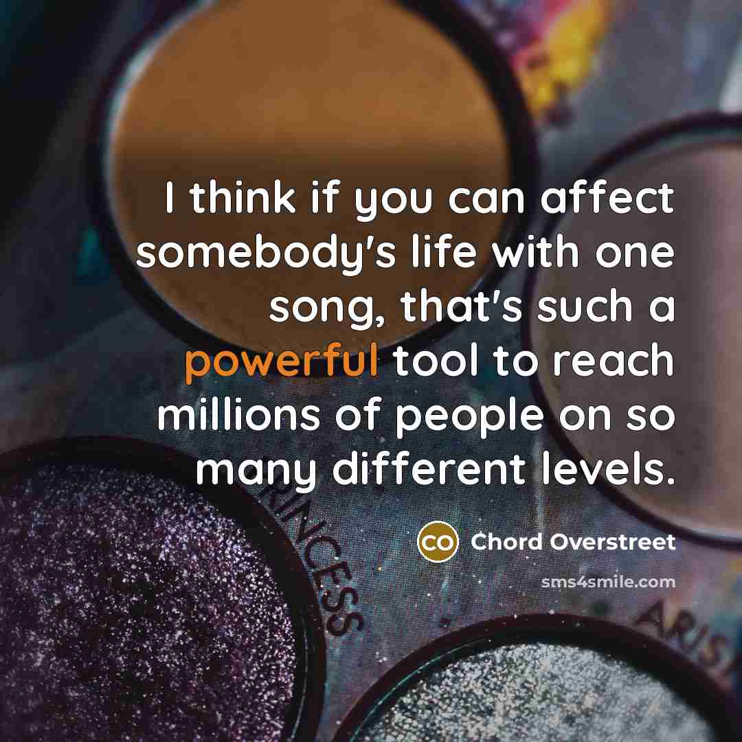 “I think if you can affect somebody's life with one…” quote by Chord Overstreet