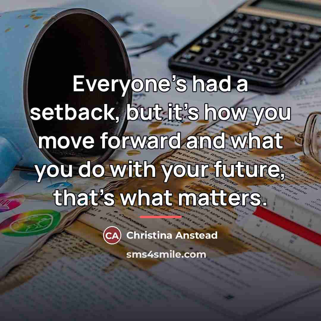 “Everyone's had a setback, but it's how you move forward…” quote by Christina Anstead